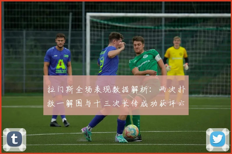 拉门斯全场表现数据解析：两次扑救一解围与十三次长传成功获评六点七分